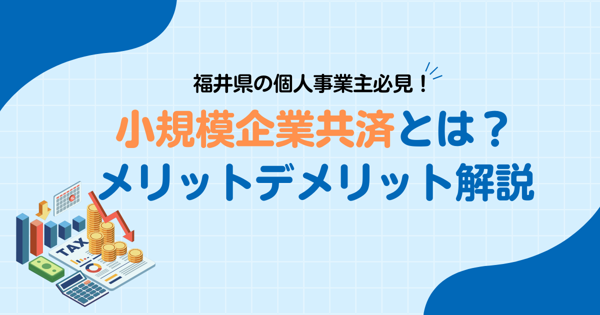 【福井県の個人事業主必見】小規模企業共済とは？メリットデメリット解説