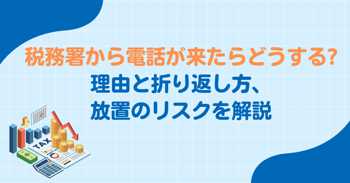 税務署から電話が来たらどうする？理由と折り返し方・放置のリスク