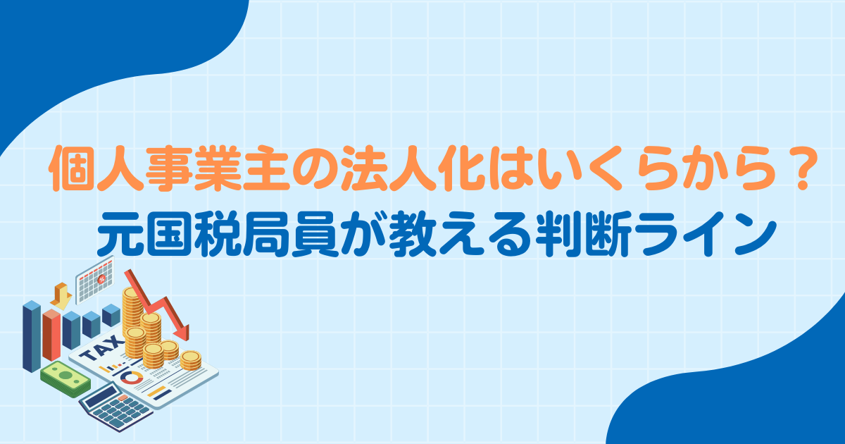 個人事業主の法人化はいくらから？元国税局員が教える判断ライン