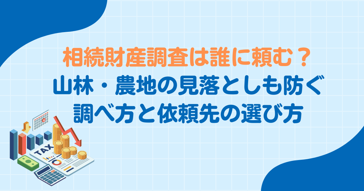 相続財産調査は誰に頼む？山林・農地の見落としも防ぐ調べ方と依頼先の選び方